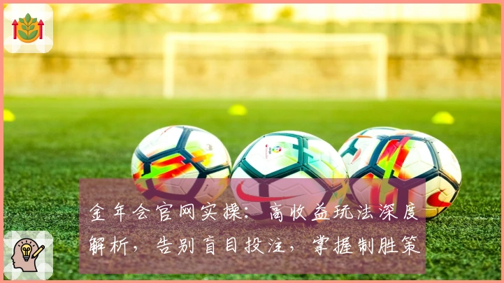 金年会官网实操：高收益玩法深度解析，告别盲目投注，掌握制胜策略